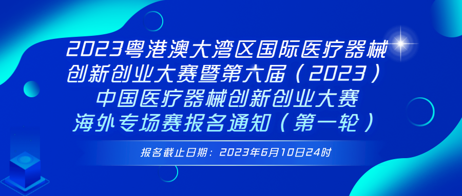 2023粵港澳大灣區(qū)國際醫(yī)療器械創(chuàng)新創(chuàng)業(yè)大賽暨第六屆（2023）中國醫(yī)療器械創(chuàng)新創(chuàng)業(yè)大賽海外專場(chǎng)賽報(bào)名通知（第一輪）