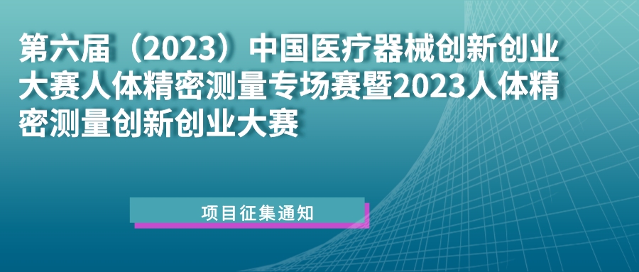 科創(chuàng)中國｜第六屆（2023）中國醫(yī)療器械創(chuàng)新創(chuàng)業(yè)大賽人體精密測(cè)量專場(chǎng)賽暨2023人體精密測(cè)量創(chuàng)新創(chuàng)業(yè)大賽項(xiàng)目征集通知