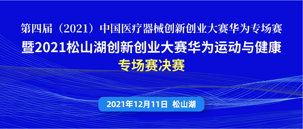 【大賽預(yù)告】12月11日第四屆（2021）中國醫(yī)療器械創(chuàng)新創(chuàng)業(yè)大賽華為專場賽暨2021松山湖創(chuàng)新創(chuàng)業(yè)大賽華為運動與健康專場賽決賽