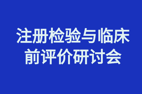 醫(yī)療器械創(chuàng)新周｜注冊檢驗(yàn)與臨床前評價研討會日程出爐！